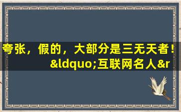 夸张，假的，大部分是三无天者！ “互联网名人”产品有许多例程